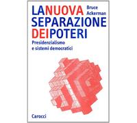 La nuova separazione dei poteri. Presidenzialismo e sistemi democratici