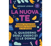 La nuova te. Cambia la tua vita e ritrova la fiducia in te stessa. Il quaderno degli esercizi per le donne