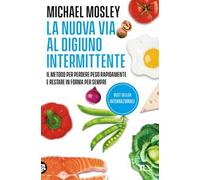 La nuova via al digiuno intermittente. Il metodo «800 calorie» per perdere peso rapidamente e restare in forma per sempre
