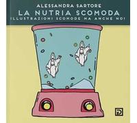 La nutria scomoda. Illustrazioni scomode ma anche no! Ediz. illustrata