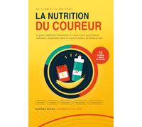 La nutrition du coureur: Le guide complet de l’alimentation en course à pied : performances, endurance, récupération, plans de course et recettes, du 10 km au trail