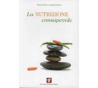 La nutrizione consapevole. Guida pratica alla cucina salutare e preventiva, ai confini tra scienza, filosofia e fornelli