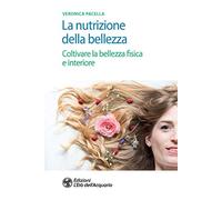 La nutrizione della bellezza. Coltivare la bellezza fisica e interiore