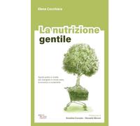 La nutrizione gentile. Spunti pratici e ricette per mangiare in modo sano, economico e sostenibile