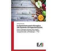 La Nutrizione post-chirurgica nel Paziente Laringectomizzato: Com’è:“Mangerà quando starà meglio”. Come deve essere:“Quando starà meglio mangerà da solo, nel frattempo......” cit.