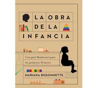 La obra de la infancia: Una guía Montessori para los primeros 18 meses