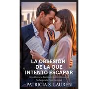 La Obsesión De La Que Intentó Escapar: Una Historia De Amor Multimillonaria De Segunda Oportunidad