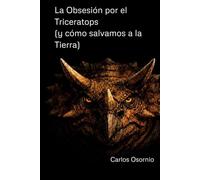 La Obsesión por el Triceratops: (y cómo salvamos a la Tierra)