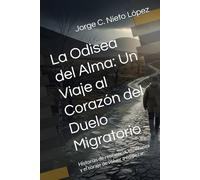 La Odisea del Alma: Un Viaje al Corazón del Duelo Migratorio: Historias de resiliencia, esperanza y el coraje de volver a empezar.