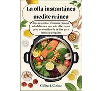 La olla instantánea mediterránea: Libro de cocina: Comidas rápidas y saludables en una sola olla con un plan de comidas de 14 días para familias ocupadas