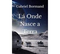 Lá Onde Nasce a Terra: A Corrida pela Conquista do Espaço