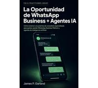 La Oportunidad de WhatsApp Business + Agentes IA: Cómo construir una práctica de consultoría especializada en automatizar WhatsApp para profesionales y pymes