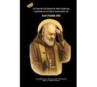 LA ORACIÓN DE SANACIÓN MÁS PODEROSA Inspirada en la Vida e Intercesión de SAN PADRE PÍO: Con Reflexiones, Novena y Guía Pastoral