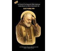 LA ORACIÓN DE SANACIÓN MÁS PODEROSA Inspirada en la Vida e Intercesión de SAN PADRE PÍO: Con Reflexiones, Novena y Guía Pastoral
