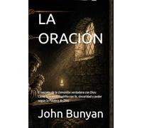 LA ORACIÓN: El secreto de la comunión verdadera con Dios: Cómo orar en el Espíritu con fe, sinceridad y poder según la Palabra de Dios