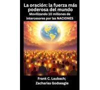 La oración - la fuerza más poderosa del mundo - Movilizando 10 millones de intercesores por las NACIONES