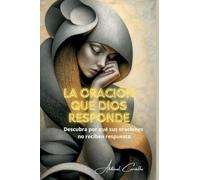 La oración que Dios responde: Comprenda por qué sus oraciones no reciben respuesta: 01