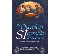La Oración sí cambia las cosas: Manual para orar en grupos