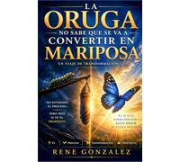 LA ORUGA NO SABE QUE SE VA A CONVERTIR EN MARIPOSA: Un viaje de transformación, procesos invisibles y propósito eterno