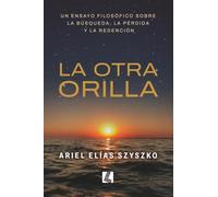 La otra orilla: Un ensayo filosófico sobre la búsqueda, la pérdida y la redención