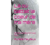 Là où battait le coeur de ma mère: l'amour est plus fort que tout !