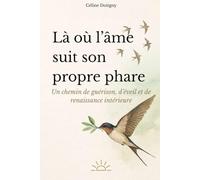 Là où l'âme suit son propre phare: Un chemin de guérison, d'éveil et de renaissance intérieure