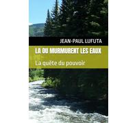 LA OU MURMURENT LES EAUX: La quête du pouvoir