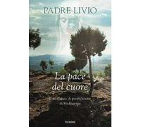 Libri Livio Fanzaga - La Pace Del Cuore. Il Messaggio Di Purificazione Di Medjug