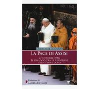 La pace di Assisi. 27 ottobre 1986. Il dialogo tra le religioni trent'anni dopo