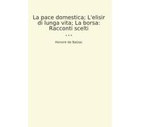 La pace domestica; L'elisir di lunga vita; La borsa: Racconti scelti