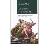 La pace e la ragione. Kant e le relazioni internazionali: diritto, politic...
