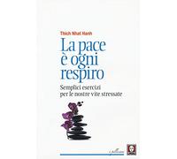 La pace è ogni respiro. Semplici esercizi per le nostre vite stressate