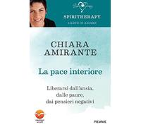La pace interiore. Liberarsi da ansia, dalle paure, dai pensieri negativi