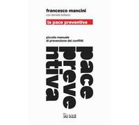 La pace preventiva. Piccolo manuale di prevenzione dei conflitti