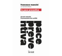 La pace preventiva. Piccolo manuale di prevenzione dei conflitti - Mancini...