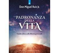 La padronanza della vita. Guida tolteca alla libertà personale - Ruiz Miguel jr.