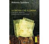 Libri Antonio Spadaro - La Pagina Che Illumina. Scrittura Creativa Come Esercizi