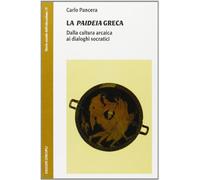 Libri Carlo Pancera - La Paideia Greca. Dalla Cultura Arcaica Ai Dialoghi Socrat
