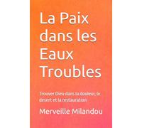 La Paix dans les Eaux Troubles: Trouver Dieu dans la douleur, le désert et la restauration