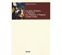 La pala d'altare a Venezia tra Tiziano e Tiepolo (1580-1720)