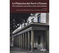 La palazzina dei Servi a Firenze. Da residenza vescovile a sede universitaria. Ediz. illustrata