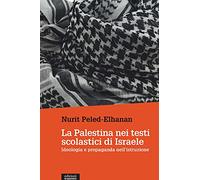 La Palestina nei testi scolastici di Israele. Ideologia e propaganda nell'istruzione