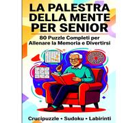 La Palestra della Mente per Senior: 80 Puzzle Completi per Allenare la Memoria e