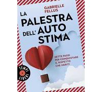 La palestra dell'autostima. Sette passi per conquistare il rispetto che meriti