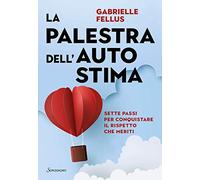 La palestra dell'autostima. Sette passi per conquistare il rispetto che meriti