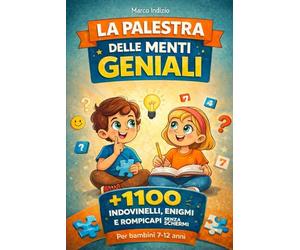 LA PALESTRA DELLE MENTI GENIALI: 1100 indovinelli, enigmi e rompicapi senza schermi per allenare logica, concentrazione e creatività nei ragazzi dai 7 ai 12 anni.