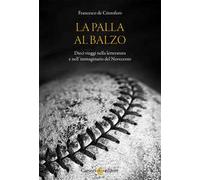 La palla al balzo. Dieci viaggi nella letteratura e nell’immaginario del Novecento
