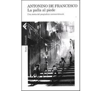 La palla al piede. Una storia del pregiudizio antimeridionale - De Frances...
