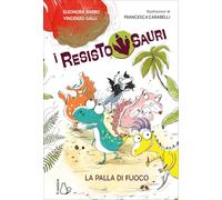 La palla di fuoco. I resistosauri. Buffi dinosauri contro l'estinzione: Vol.1