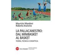 La pallacanestro: dal minibasket al basket. Teoria, tecnica e didattica